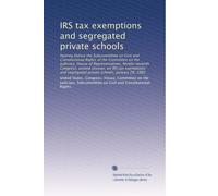 IRS tax exemptions and segregated private schools: hearing before the Subcommittee on Civil and Constitutional Rights of the Committee on the ... segregated private schools, January 28, 1982
