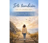 IRTE TAMBIÉN ES UN DERECHO: Familias tóxicas, culpa heredada y el camino de elegirte sin miedo