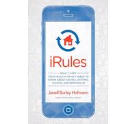 iRules: What Every Tech-Healthy Family Needs to Know about Selfies, Sexting, Gaming, and Growing up