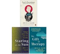 Irvin Yalom Collection 3 Books Set (Staring At The Sun, The Gift Of Therapy, Love's Executioner)