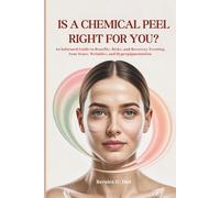 IS A CHEMICAL PEEL RIGHT FOR YOU?: An Informed Guide to Benefits, Risks, and Recovery Treating Acne Scars, Wrinkles, and Hyperpigmentation