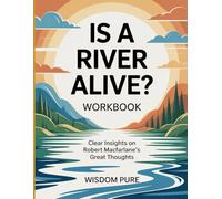 Is a River Alive? Workbook: Clear Insights on Robert Macfarlane's Great Thoughts