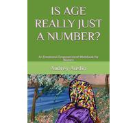 IS AGE REALLY JUST A NUMBER?: A Workbook for the Emotional Empowerment of Women