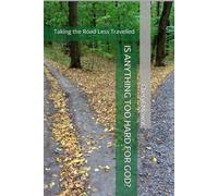 IS ANYTHING TOO HARD FOR GOD?: Taking the Road Less Travelled