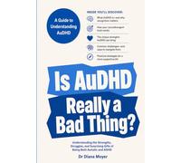 Is AuDHD Really a Bad Thing?: Understanding the Strengths, Struggles, and Surprising Gifts of Being Both Autistic and ADHD