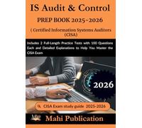 IS Audit & Control PREP BOOK 2025-2026 Certified Information Systems Auditors ,CISA: Includes 2 Full-Length Practice Tests with 100 Questions Each and ... Explanations to Help You Master the CISA Exam