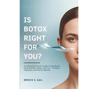 IS BOTOX RIGHT FOR YOU?: An Informed Patient's Guide to Botulinum Toxin Benefits, Risks, and Uses - Wrinkles, Migraines, and Muscle Spasms