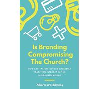 Is Branding Compromising The Church?: How Capitalism and our Christian Tradition Interact in the Globalized World