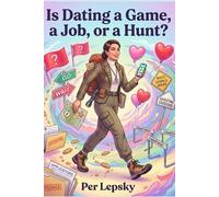 Is Dating a Game, a Job, or a Hunt?: A Funny Self-Help Book for Women About Dating Games, Love Hunts, and Surviving Modern Dating Reality (Funny Dating & Relationship Guides for Women)
