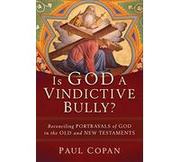 Is God a Vindictive Bully?: Reconciling Portrayals of God in the Old and New Testaments