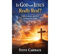 Is God and Jesus Really Real: Faith, Science, and the Evidence for Truth