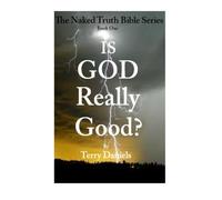 Is God Really Good?: The Naked Truth Bible Series: Volume 1