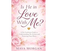 IS HE IN LOVE WITH ME?: A No-Confusion Guide to Understanding His Actions and Protecting Your Heart