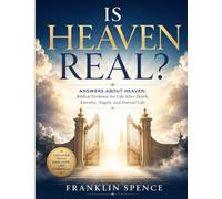 IS HEAVEN REAL?: Answers About Heaven: Biblical Evidence for Life After Death, Eternity, Angels, and Eternal Life
