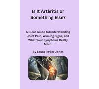 Is It Arthritis or Something Else?: A Clear Guide to Understanding Joint Pain, Warning Signs, and What Your Symptoms Really Mean. (How to live with arthritis)