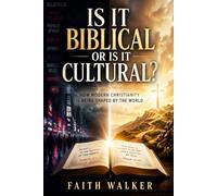 Is it Biblical or Is it Cultural: How Modern Christianity is Being Shaped by the World: Discerning Biblical Truth from Cultural Influence, ... Faith, and Standing Firm in a Changing World