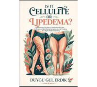 IS IT CELLULITE OR LIPEDEMA?: The Essential Guide to Understanding the Difference, Identifying Symptoms, and Finding the Right Path to Healing. (THE LIPEDEMA MASTERY COLLECTION)