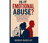Is It Emotional Abuse?: How to Recognise Manipulation, Gaslighting, and Control in a Toxic Relationship - Stop Doubting Yourself, and Find Your Way Free