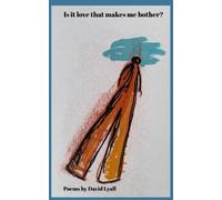 Is it love that makes me bother?: Poems by David Lyall