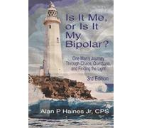 Is it Me, or Is It My Bipolar?: One Man's Journey Through Chaos, Questions, and Finding the Light: 1 (The Lighthouse Journey)