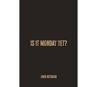 Is It Monday Yet?: Blank Lined Notebook - A Playful and Relatable Journal for Workaholics, Planners, and Hustle-Driven Minds