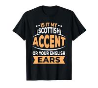 Is It My Scottish Accent Or Your English Ears Idioma Divertido Camiseta