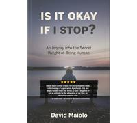 Is it okay if I stop?: An Inquiry into the Secret Weight of Being Human