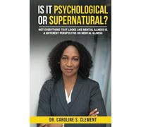 Is It Psychological or Supernatural?: Not Everything That Looks Like Mental Illness Is. A Different Perspective on Mental Illness.