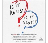 Is It Racist? Is It Sexist?: Why Red and Blue White People Disagree, and How to Decide in the Gray Areas