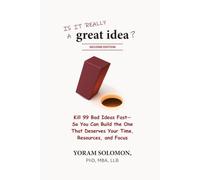 Is it really a Great Idea?: Kill 99 Bad Ideas Fast-So You Can Build The One That Deserves Your Time, Resources, and Focus (2nd Edition)