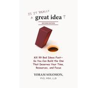 Is it really a Great Idea?: Kill 99 Bad Ideas Fast-So You Can Build The One That Deserves Your Time, Resources, and Focus (2nd Edition)