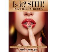 Is it? SHH! Don't Tell Everybody: An intimate Adult coloring book for the special woman (Valentine's -love is in the air)