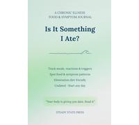 Is It Something I Ate?: A Chronic Illness Food & Symptom Connection Journal - Track Meals, Reactions, Triggers & Patterns - Elimination Diet Friendly (Steady State Press Chronic Illness Toolkits)