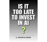 Is It Too Late to Invest in AI?: The Truth About Timing, Risk, and Opportunity in the AI Market