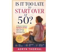 Is It Too Late to Start Over at 50?: A Woman's Guide to Rebuilding After Divorce, Job Loss, and the Empty Nest (Life Lessons with Aoryn Thorval)