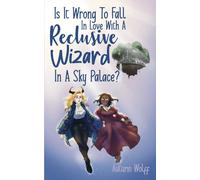 Is It Wrong To Fall In Love With A Reclusive Wizard In A Sky Palace? (Tales of Fevara)