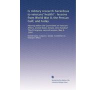 Is military research hazardous to veterans' health? : lessons from World War II, the Persian Gulf, and today: Hearing before the Committee on ... Third Congress, second session, May 6, 1994