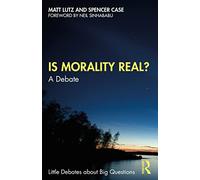 Is Morality Real?: A Debate (Little Debates about Big Questions)