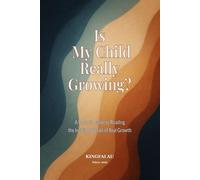Is My Child Really Growing?: A Parent’s Guide to Reading the Invisible Signals of Real Growth