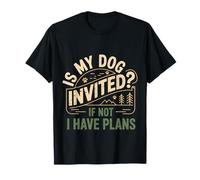 Is My Dog Invited If Not I Have Plans Priorities Pet |- Camiseta