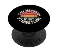 Is My Dog Invited If Not I Have Plans Priorities Pet - PopSockets PopGrip Adhesivo