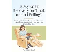 Is My Knee Recovery on Track or Am I Failing?: Week-by-Week Knee Replacement Recovery Tracker: Reassurance, Milestones, Logs, and Calm for Your New Knee