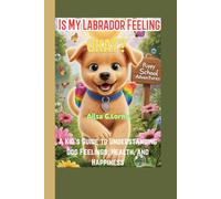 Is My Labrador Feeling Okay?: A Kid’s Guide to Understanding Dog Feelings, Health, and Happiness