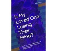 Is My Loved One Losing Their Mind?: An ICU Therapist's Guide to Delirium, Confusion, and the Long Road Back (Christian Edition)