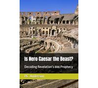Is Nero Caesar the Beast?: Decoding Revelation’s 666 Prophecy: 1 (The Beast, The False Prophet and the Two Witnesses from Revelation)