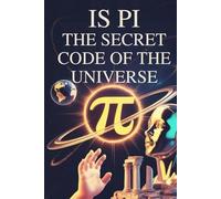 Is Pi the Secret Code of the Universe?: 314 Extraordinary STEM Discoveries and Fascinating Reality Truths; Educational Handbook for Inquisitive Students, Teachers, and Knowledge Seekers