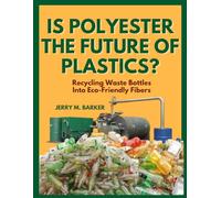 IS POLYESTER THE FUTURE OF PLASTICS?: Recycling Waste Bottles Into Eco-Friendly Fibers