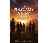 Is Polygamy a Sin?: The Biblical Truth About Polygamy, Marriage, and the Unchanging Nature of God