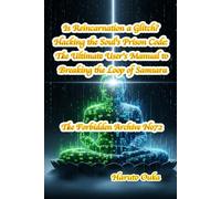 Is Reincarnation a Glitch? Hacking the Soul's Prison Code: The Ultimate User's Manual to Breaking the Loop of Samsara (The Forbidden Archives)