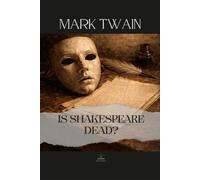 Is Shakespeare Dead?: Mark Twain’s Final Literary Essay - Complete Original Text